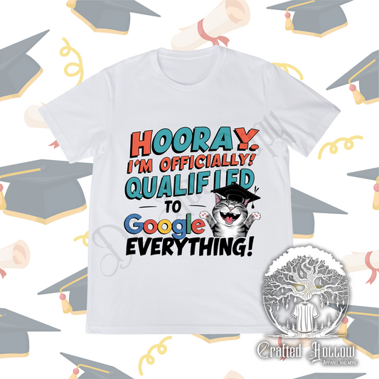 Hooray I'm Officially Qaulified to Google Everything! Shirt