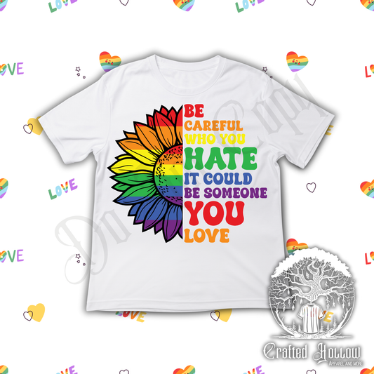 Be Careful Who You Hate It Could Be Someone You Love Shirt