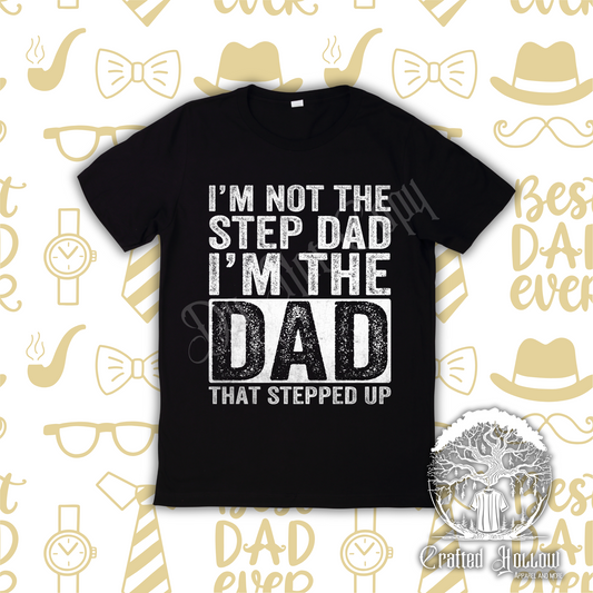 I'm Not the Step Dad I'm the Dad That Stepped Up Shirt